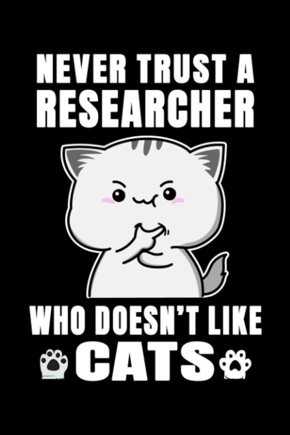 Notebook : Never Trust A Researcher Who Doesn't Like Cats: 6 X 9 Inches College Ruled Journal, Cat Lover Research Quote