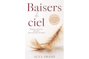 Baisers du ciel: Poèmes, lettres et étreintes pour surmonter un deuil. Confort, espoir et présence au-delà de la perte d’un ê