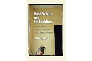 Bush Wives and Girl Soldiers: Women's Lives through War and Peace in Sierra Leone