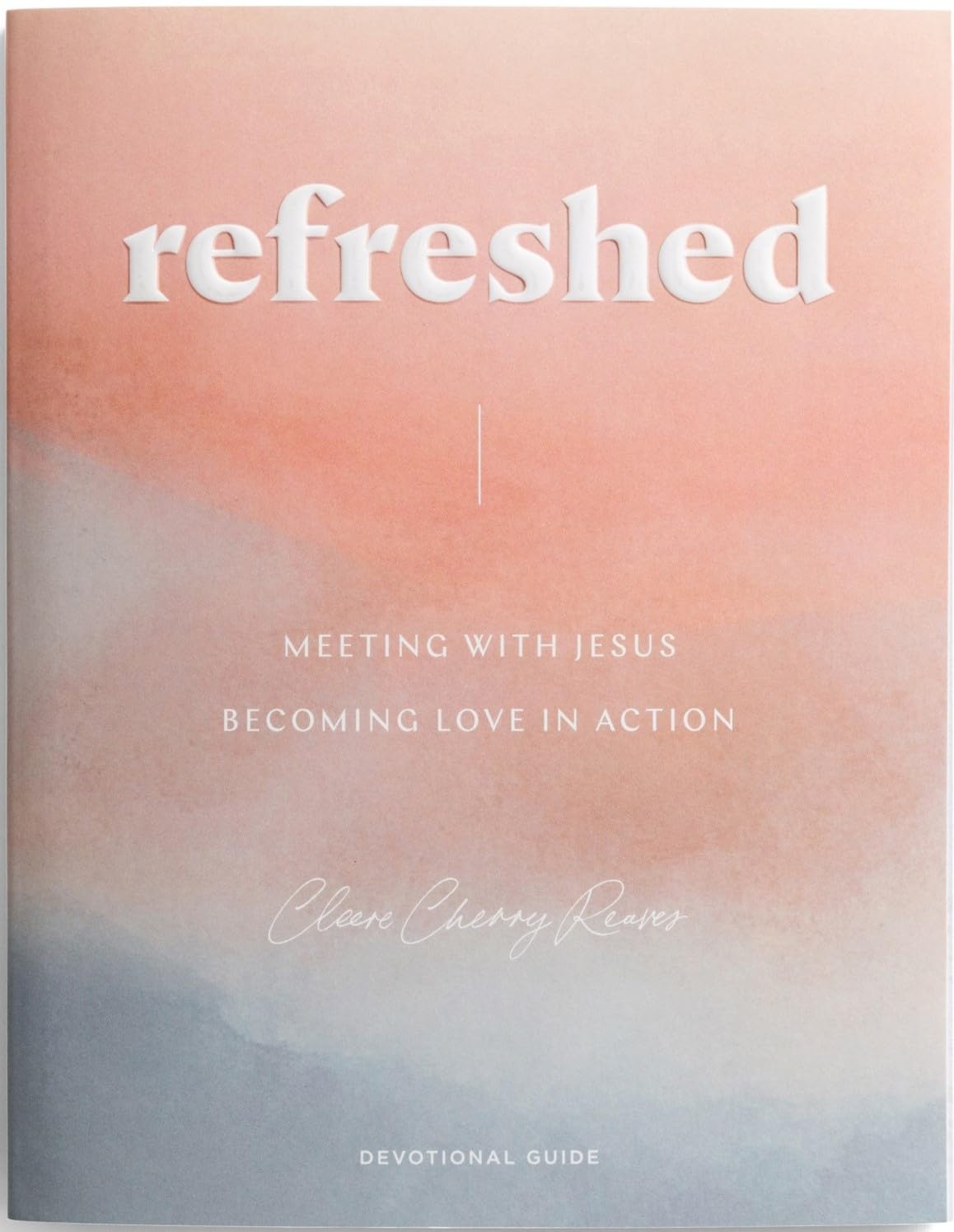 Refreshed: Meeting with Jesus, Becoming Love in Action Devotional Guide