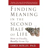 Finding Meaning in the Second Half of Life: How to Finally, Really Grow Up