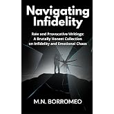 Navigating Infidelity: Raw and Provocative Writings: A Brutally Honest Collection on Infidelity and Emotional Chaos