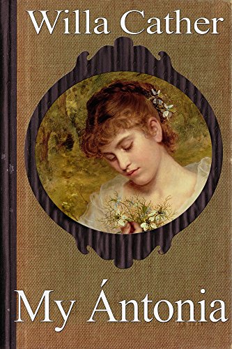 My Ántonia (Special Illustrated and Annotated Edition): by Pulitzer Prize winner Willa Cather (The World of Willa Cather Series Book 1)