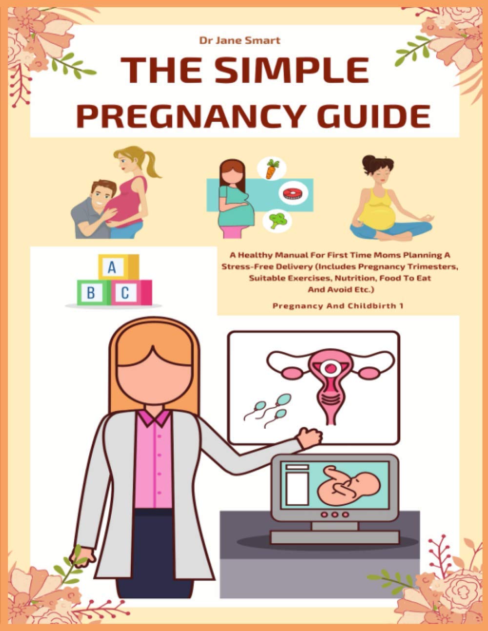 The Simple Pregnancy Guide: A Healthy Manual For First Time Moms Planning A Stress-Free Delivery
