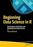 Beginning Data Science in R: Data Analysis, Visualization, and Modelling for the Data Scientist