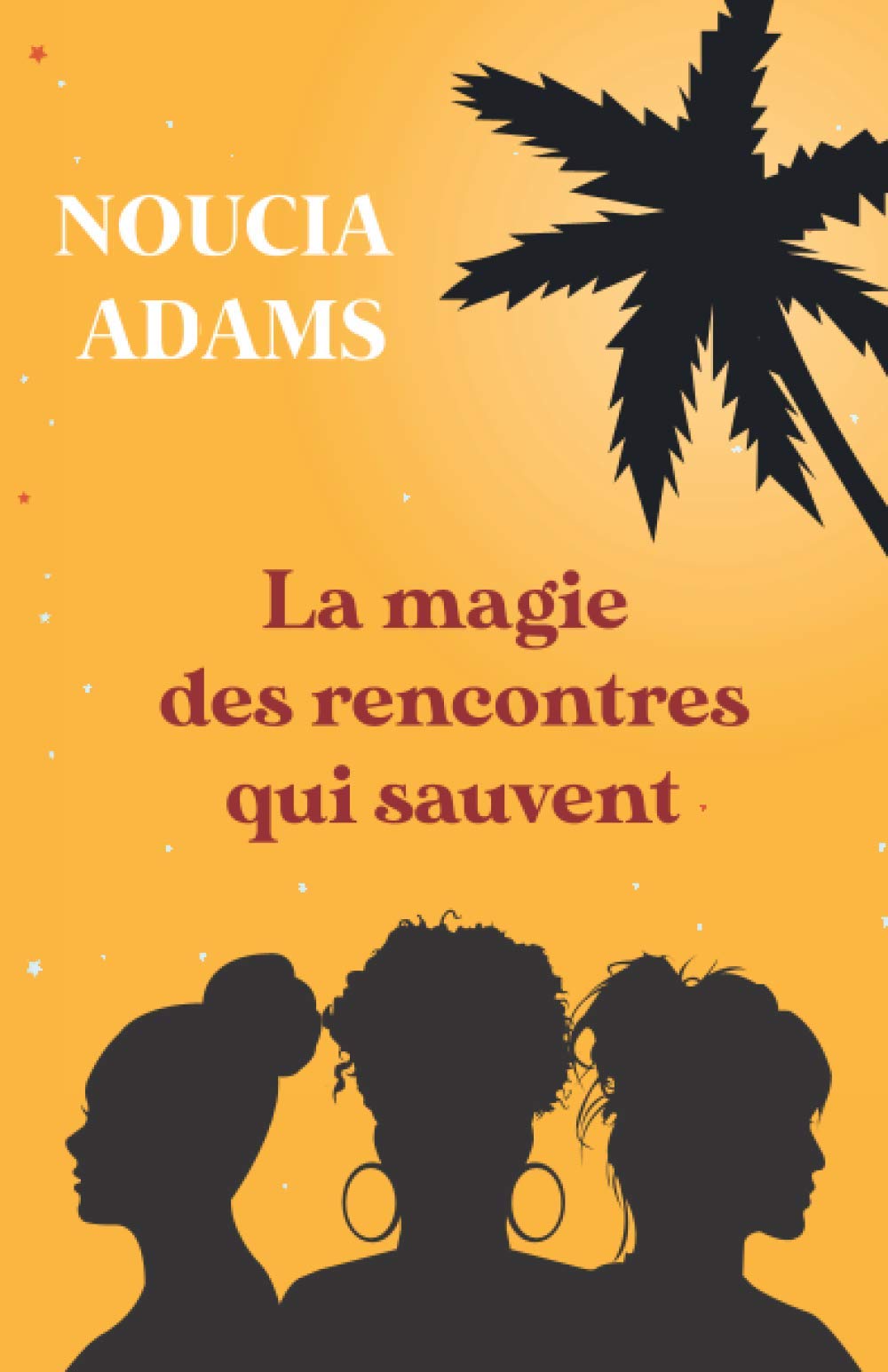La Magie Des Rencontres Qui Sauvent Destins Croises De Trois Femmes Que Nous Pourrions Tous Rencontrer Un Jour Amazon Fr Adams Noucia Livres