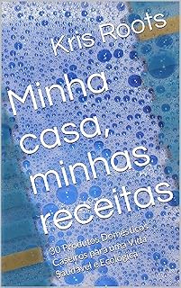 Livro Minha casa, minhas receitas: 30 Produtos Domésticos Caseiros para uma Vida Saudável e Ecológica (Creative Consciousness Editions)