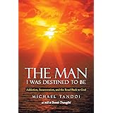 The Man I Was Destined to Be: Addiction, Incarceration, and the Road Back to God