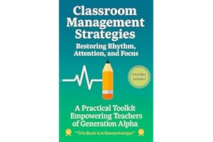 Classroom Management Strategies: Restoring Rhythm, Attention, and Focus: A Practical Toolkit Empowering Teachers of Generation Alpha