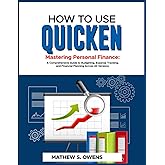 HOW TO USE QUICKEN: Mastering Personal Finance: A Comprehensive Guide to Budgeting, Expenses Tracking, and Financial Planning