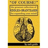 Of Course!: The Greatest Collection of Riddles & Brain Teasers For Expanding Your Mind