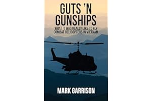 Guts 'N Gunships: What it was Really Like to Fly Combat Helicopters in Vietnam