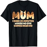Mom I Need 20 Minutes Mother's Day T-Shirt