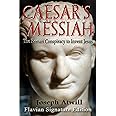Caesar's Messiah: The Roman Conspiracy to Invent Jesus: Flavian Signature Edition