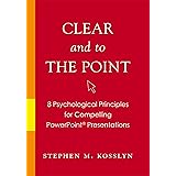 Clear and to the Point: 8 Psychological Principles for Compelling PowerPoint Presentations