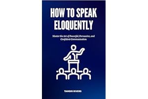 How to Speak Eloquently: Master the Art of Powerful, Persuasive, and Confident Communication
