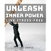 Unleash Inner Power: Live Stress-Free: Discover the Secrets to Living a Calm and Empowered Life