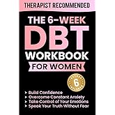 The 6-Week DBT Workbook for Women: Daily Tools to Build Confidence, Take Control of Your Emotions, Overcome Constant Anxiety, and Speak Your Truth Without Fear (Thrivemind Books)