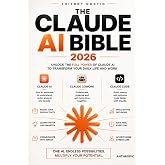 The Claude AI Bible: The Complete Power User's Guide to Anthropic's AI &mdash; Master Prompting, Projects, Artifacts, Claude Code, Skills, Plugins, MCP, the ... everyday results. No hype. Just things th)