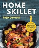 Home Skillet: The Essential Cast Iron Cookbook for Easy One-Pan Meals