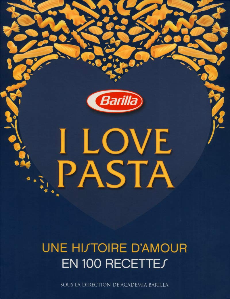 I Love Pasta Une Histoire D Amour 100 Recettes French Edition Academia Barilla 9788861124639 Amazon Com Books