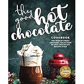 The Good Hot Chocolate Cookbook: The World's Most Awesome Collection of Hot Chocolate Recipes Ever