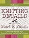 Knitting Details, Start to Finish: A Handbook of Simple Tricks, Creative Solutions, and Finishing Techniques by Ulla Engquist