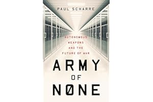 Army of None: Autonomous Weapons and the Future of War