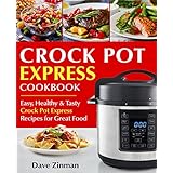 Crock Pot Express Recipes Cookbook: : Easy, Healthy and Tasty Crock-Pot Express Multi-Cooker Recipes for Great Food (Crock-Pot Express Cookbook)