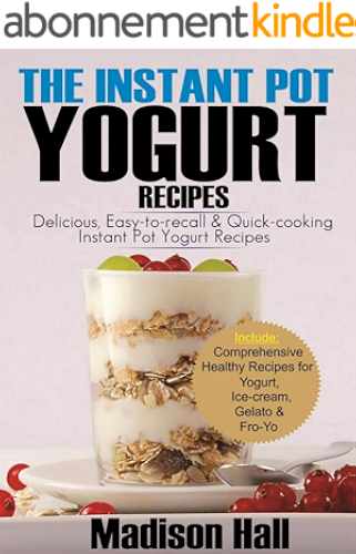 Download The Instant Pot Yogurt Recipes: Delicious, Easy-to-Recall & Quick-Cooking Instant Pot Yogurt Recipes (English Edition) PDF
