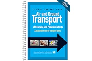 Field Guide for Air and Ground Transport of Neonatal and Pediatric Patients: A Quick Reference for Transport Teams