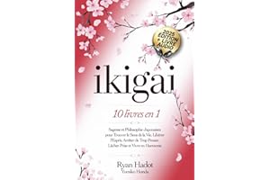 IKIGAI: 10 LIVRES EN 1 : Sagesse et Philosophie Japonaises pour Trouver le Sens de la Vie, Libérer l'Esprit, Arrêter de Trop Penser, Lâcher Prise et ... avec Soi-Même. + LIVRE AUDIO (French Edition)