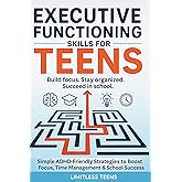 Executive Functioning Skills for Teens: Simple ADHD-Friendly Strategies To Boost Focus, Improve Time Management & Succeed In School (Guide For Teens)