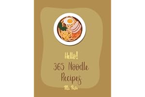 Hello! 365 Noodle Recipes: Best Noodle Cookbook Ever For Beginners [Japanese Noodle Cookbook, Homemade Pasta Cookbook, Instant Ramen Cookbook, Asian Salad Cookbook, Egg Roll Cookbook] [Book 1]