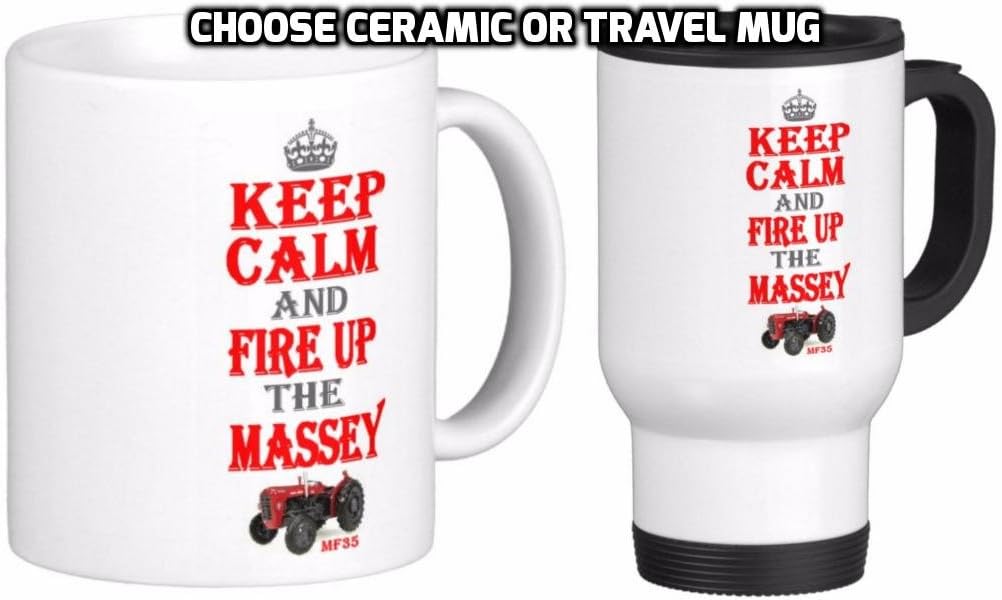 Novelty MUG ≈ KEEP CALM AND FIRE UP THE MASSEY ≈ choose 11oz ceramic mug OR white finished stainless steel travel mug ≈ A great gift for any Massey Ferguson 35 or 35X MF35 tractor owner or enthusiast ≈ A fun gift for tea or coffee drinker and ideal mothers or fathers day birthday or christmas gifts - fun keep calm and carry on style classic tractor farming mugs / cup / cups (CERAMIC MUG)