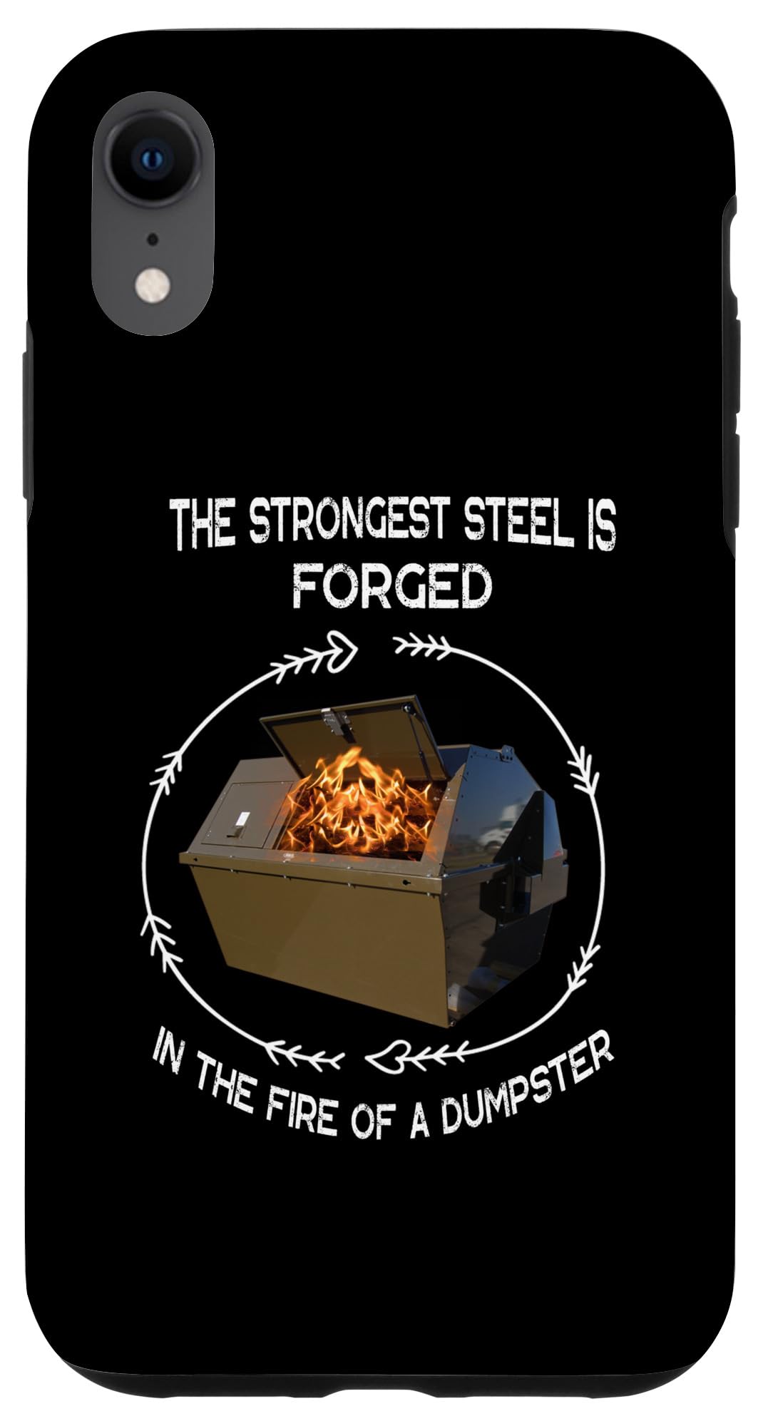 iPhone XR The Strongest Steel Is Forged In The Fire Of A Dumpster Case