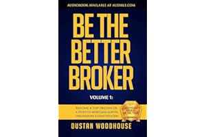 Be the Better Broker, Volume 1: Become A Top Producer: A Study of Mortgage Agents, Originators and Loan Officers (Be the Bett