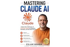 MASTERING CLAUDE AI: The Ultimate Human-Friendly Guide to Unlocking the Full Power of Anthropic's Claude Models