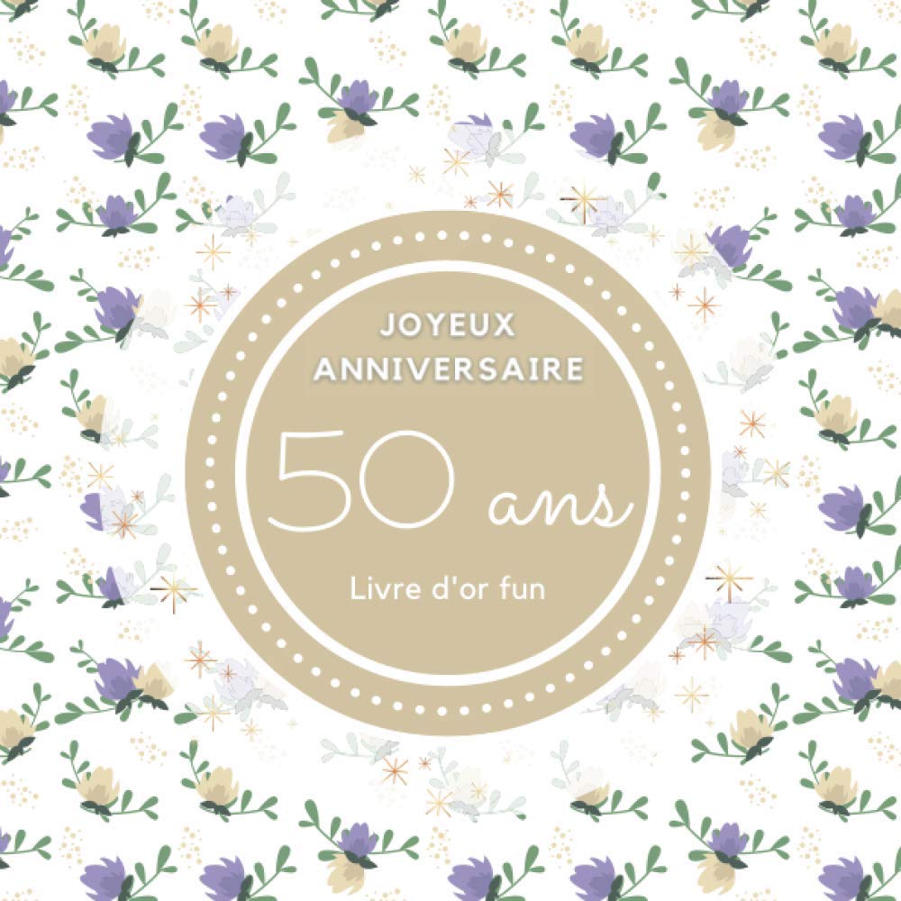 Livre D Or Fun 50 Ans Joyeux Anniversaire 70 Pages Avec Des Questions Pour Inspirer Vos Invites 21 X 21 Cm Decoration Florale French Edition Les Livres D Hannah Amazon Com Books