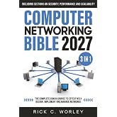 Computer Networking Bible: [3 in 1] The Complete Crash Course to Effectively Design, Implement and Manage Networks. Including Sections on Security, Performance and Scalability