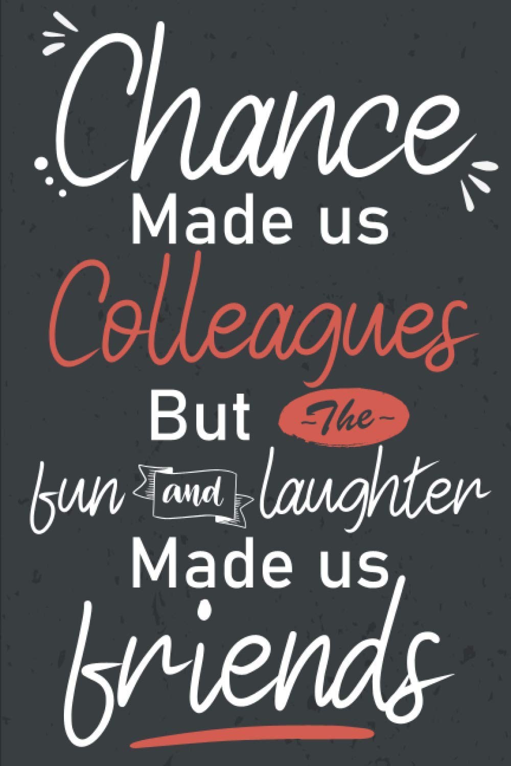 Funny Coworker Friendship Quotes Chance Made Us Colleagues But The Fun And Laughter Made Us Friends: Funny  Saying And Sarcastic Quote Gag Gift Journal For The Office, Adults,  Coworkers | Lined Notebook.: Press, Gratchbook Funny: 9798696082523: