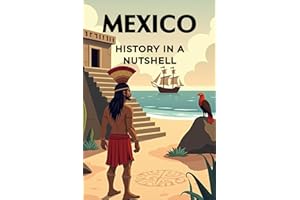 Mexico - History in a Nutshell: From the high civilizations of the Maya and Aztecs through colonization, independence, and re