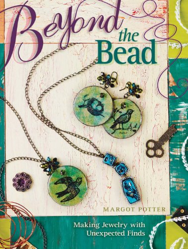 Beyond The Bead: Making Jewelry With Unexpected Finds by Margot Potter
