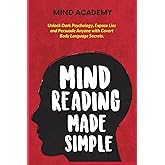 Mind Reading Made Simple: Unlock Dark Psychology, Expose Lies and Persuade Anyone with Covert Body Language Secrets.