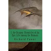I, the Dragon: Chronicles of An Epic Life Among the Humans