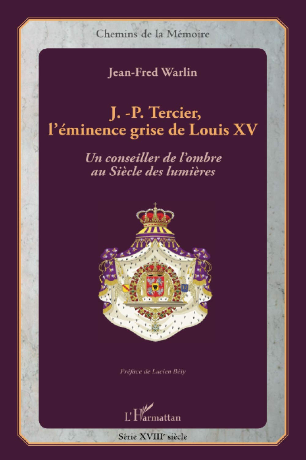 J P Tercier L Eminence Grise De Louis Xv Un Conseiller De L Ombre Au Siecle Des Lumieres Chemins De La Memoire French Edition Warlin Jean Fred Amazon Com Books