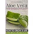 ALOE VERA The miraculous plant: Discover the extraordinary virtues of Aloe vera: the complete guide to natural health - Cultivation, harvest, diet, ... cosmetics for a healthy and balanced life.