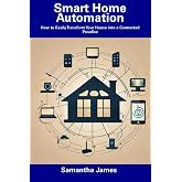 Smart Home Automation: How to Easily Transform Your House into a Connected Paradise
