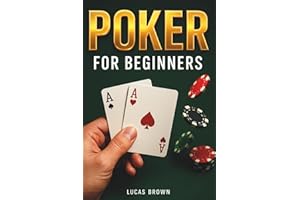 Poker for Beginners: A Step-by-Step Beginner’s Guide to Texas Hold’em, Bluffing, Poker Psychology, and Making Smart Decisions