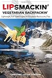 Lipsmackin' Vegetarian Backpackin': Lightweight, Trail-Tested Vegetarian Recipes for Backcountry Tri Lipsmackin' Vegetarian Backpackin': Lightweight, Trail-Tested Vegetarian Recipes for Backcountry Tri
